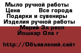 Мыло ручной работы › Цена ­ 100 - Все города Подарки и сувениры » Изделия ручной работы   . Марий Эл респ.,Йошкар-Ола г.